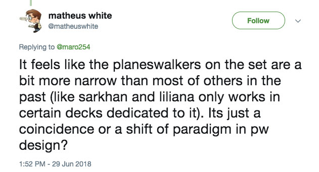 It feels like the planeswalkers on the set are a bit more narrow than most of others in the past (like Sarkhan and Liliana only work in certain decks dedicated to it). It's just a coincidence or a shift of paradigm in pw design?