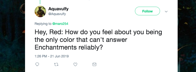 Q: Hey, Red: How do you feel about you being the only color that can't answer Enchantments reliably?