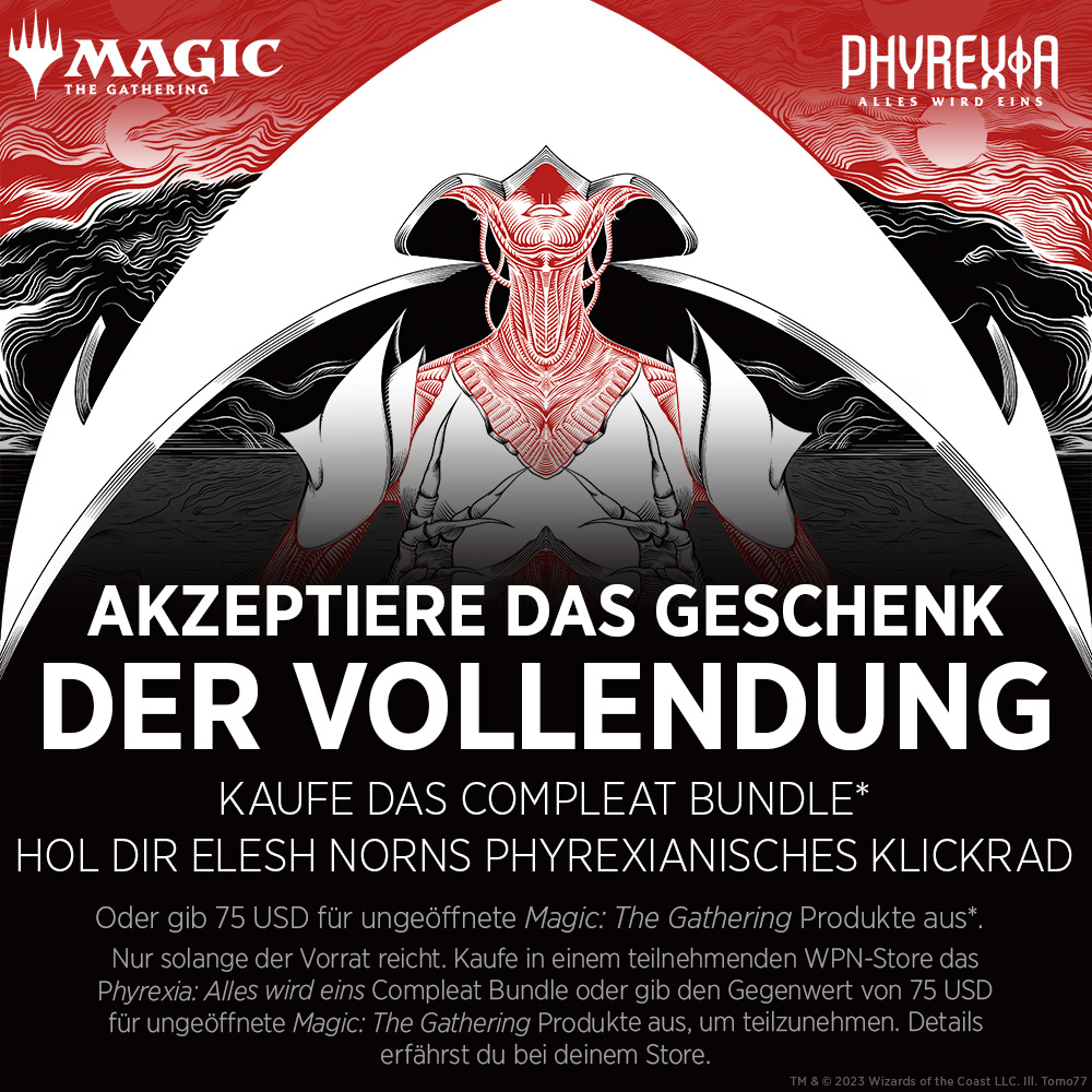 Aktion: Gib 75 USD (oder den Gegenwert in deiner Landeswährung) in deinem WPN-Store für ungeöffnete Magic: The Gathering Produkte aus, um ein phyrexianisches Klickrad als Dankeschön zu erhalten, solange der Vorrat reicht.