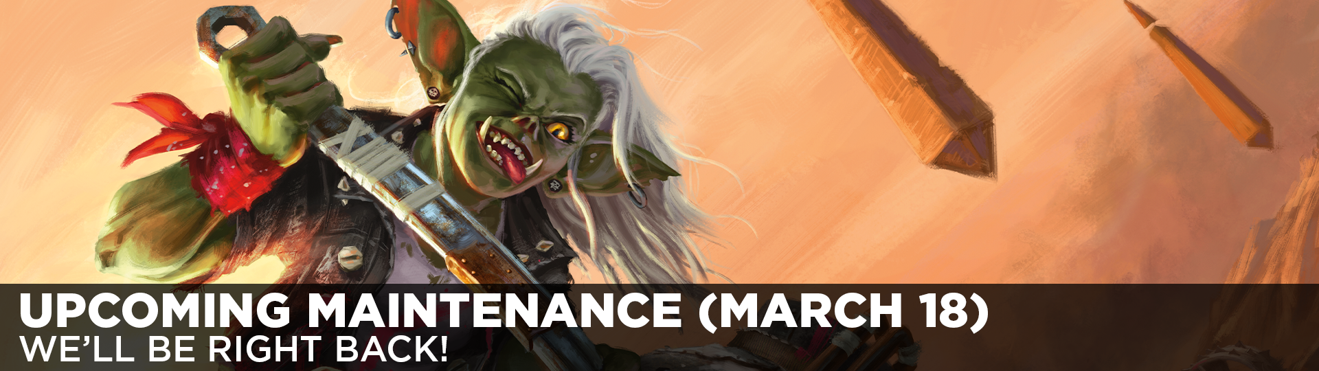 A goblin wields a heavy wrench. In front of her is the text 'Upcoming Maintenance March 18' and 'We'll Be Right Back'